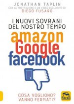 nuovi sovrani del nostro tempo. Amazon, Google, Facebook. Cosa vogliono? Vanno fermati?