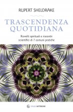 Trascendenza quotidiana. Risvolti spirituali e riscontri scientifici di 7 comuni pratiche