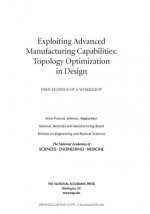Exploiting Advanced Manufacturing Capabilities: Topology Optimization in Design: Proceedings of a Workshop