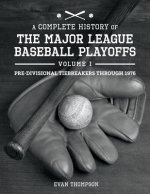 Complete History of the Major League Baseball Playoffs - Volume I: Pre-di