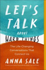 Let's Talk about Hard Things: The Life-Changing Conversations That Connect Us