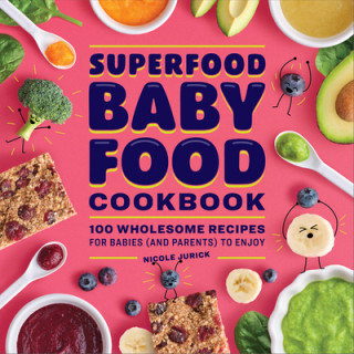 Superfood Baby Food Cookbook: 100 Wholesome Recipes for Babies (and Parents) to Enjoy