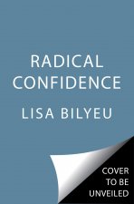 Radical Confidence: 10 No-Bs Lessons on Becoming the Hero of Your Own Life