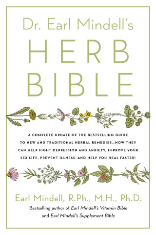 Dr. Earl Mindell's Herb Bible: Fight Depression and Anxiety, Improve Your Sex Life, Prevent Illness, and Heal Faster--The All-Natural Way