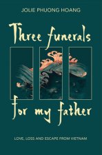 Three Funerals for My Father: Love, Loss and Escape from Vietnam