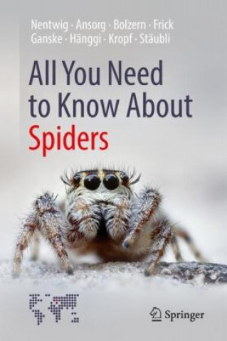 All You Need to Know About Spiders (Wolfgang Nentwig,Jutta Ansorg,Angelo Bolzern,Holger Frick,Anne-Sarah Ganske,Ambros Hanggi,Christian Kropf,Anna