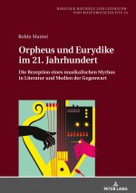 Orpheus und Eurydike im 21. Jahrhundert; Die Rezeption eines musikalischen Mythos in Literatur und Medien der Gegenwart