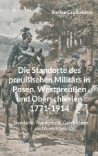 Standorte des preussischen Militars in Posen, Westpreussen und Oberschlesien 1771-1914