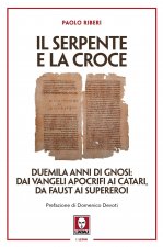 serpente e la croce. Duemila anni di Gnosi: dai vangeli apocrifi ai Catari, da Faust ai supereroi