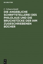 angebliche Schriftstellerei des Philolaus und die Bruchstucke der ihm zugeschriebenen Bucher