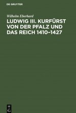 Ludwig III. Kurfurst von der Pfalz und das Reich 1410-1427