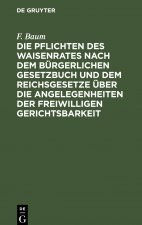Pflichten des Waisenrates nach dem Burgerlichen Gesetzbuch und dem Reichsgesetze uber die Angelegenheiten der freiwilligen Gerichtsbarkeit