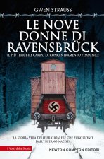 nove donne di Ravensbrück. Il più terribile campo di concentramento femminile. La storia vera delle prigioniere che fuggirono dall'inferno nazista
