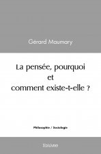 La pensée, pourquoi et comment existe t elle ?