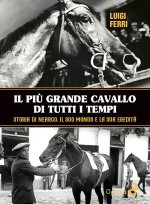 più grande cavallo di tutti i tempi. Storia di Nearco, il suo mondo e la sua eredità