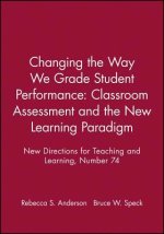Changing the Way We Grade Student Performance: Classroom Assessment and the New Learning Paradigm: New Directions for Teaching and Learning, Number 74