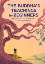 The Buddha's Teachings for Beginners: A Simple Guide to Connect the Buddha's Lessons to Everyday Life