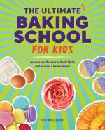 The Ultimate Baking School for Kids: Subtitle Lessons and Recipes to Build Skills and Become a Master Baker