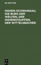 Hohen-Schwangau, die Burg der Welfen, der Hohenstauffen, der Wittelsbacher
