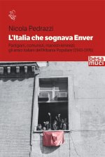 Italia che sognava Enver. Partigiani, comunisti, marxisti-leninisti: gli amici italiani dell'Albania Popolare (1943-1976)