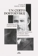 certo Dostoevskij. Biografia polifonica in lettere, diari e testimonianze