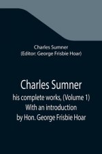 Charles Sumner; his complete works, (Volume 1) With an introduction by Hon. George Frisbie Hoar