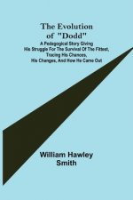 Evolution of Dodd; A pedagogical story giving his struggle for the survival of the fittest, tracing his chances, his changes, and how he came out