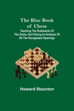 Blue Book of Chess; Teaching the Rudiments of the Game, and Giving an Analysis of All the Recognized Openings