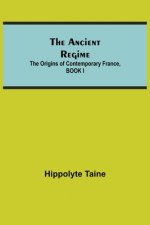 Ancient Regime; The Origins of Contemporary France, BOOK I