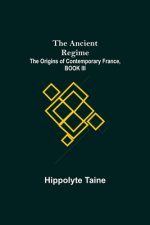 Ancient Regime; The Origins of Contemporary France, BOOK III
