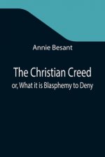 Christian Creed; or, What it is Blasphemy to Deny