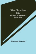 Christian Life; Its Course, Its Hindrances, And Its Helps