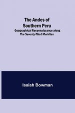Andes of Southern Peru; Geographical Reconnaissance along the Seventy-Third Meridian