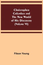 Christopher Columbus and the New World of His Discovery (Volume VI)