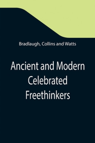 Ancient and Modern Celebrated Freethinkers; Reprinted From an English Work, Entitled Half-Hours With The Freethinkers.