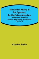 Ancient History of the Egyptians, Carthaginians, Assyrians; Babylonians, Medes and Persians, Macedonians and Grecians, (Vol. 1 of 6)