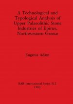 Technological and Typological Analysis of Upper Palaeolithic Stone Industries of Epirius, Northwestern Greece