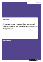 Evidence-based Nursing. Barrieren und Lösungsansätze zur Implementierung in die Pflegepraxis