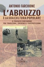 Abruzzo e la sua cultura popolare. Il passato contadino tra tradizioni, credenze e superstizioni