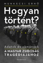 Hogyan Történt?: Adatok És Okmányok a Magyar Zsidóság Tragédiájához