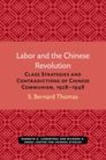 Labor and the Chinese Revolution: Class Strategies and Contradictions of Chinese Communism, 1928-1948