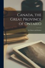Canada, the Great Province of Ontario [microform]: Its Climate and Products