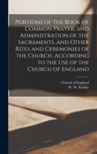 Portions of the Book of Common Prayer, and Administration of the Sacraments, and Other Rites and Ceremonies of the Church, According to the Use of the