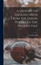 A History of English Dress From the Saxon Period to the Present Day; 2