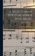 A Selection of Spiritual Songs With Music: for the Church and the Choir