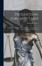 Production, Jobs, and Taxes; Postwar Revision of the Federal Tax System to Help Achieve Higher Production and More Jobs