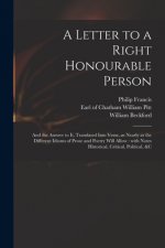 A Letter to a Right Honourable Person: and the Answer to It, Translated Into Verse, as Nearly as the Different Idioms of Prose and Poetry Will Allow: