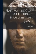 Haniwa, the Clay Sculpture of Protohistoric Japan