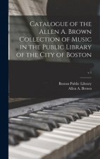 Catalogue of the Allen A. Brown Collection of Music in the Public Library of the City of Boston; v.1