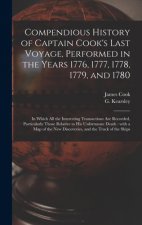 Compendious History of Captain Cook's Last Voyage, Performed in the Years 1776, 1777, 1778, 1779, and 1780 [microform]